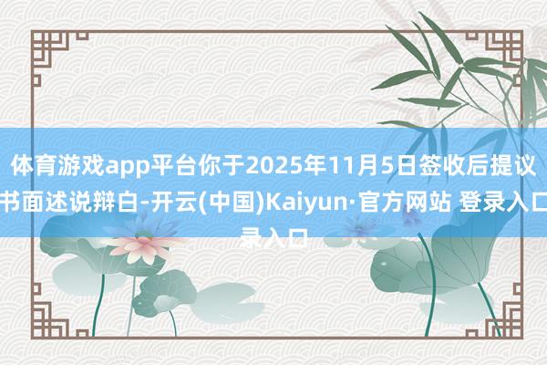 体育游戏app平台你于2025年11月5日签收后提议书面述说辩白-开云(中国)Kaiyun·官方网站 登录入口